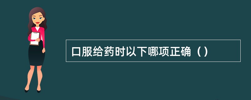 口服给药时以下哪项正确（）