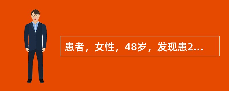 患者，女性，48岁，发现患2型糖尿病2个月余。测空腹血糖9.5mmol/L，餐后