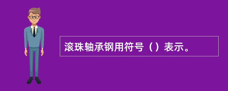 滚珠轴承钢用符号（）表示。