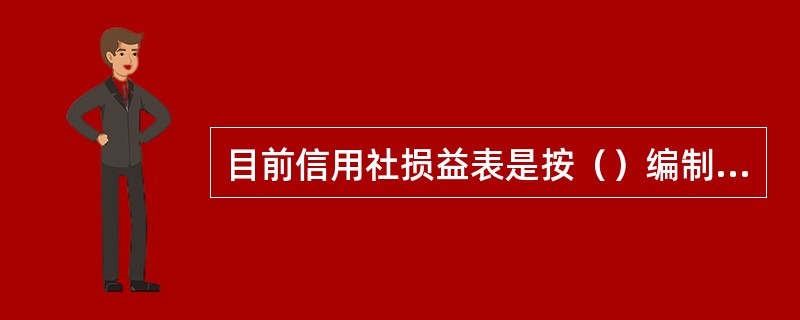 目前信用社损益表是按（）编制的。