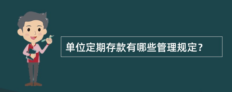 单位定期存款有哪些管理规定？