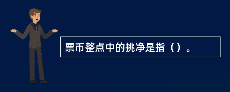 票币整点中的挑净是指（）。