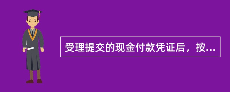 受理提交的现金付款凭证后，按下列操作程序办理（）.