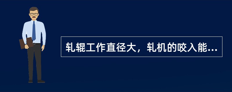 轧辊工作直径大，轧机的咬入能力（），即道次能够实现较大压下量。