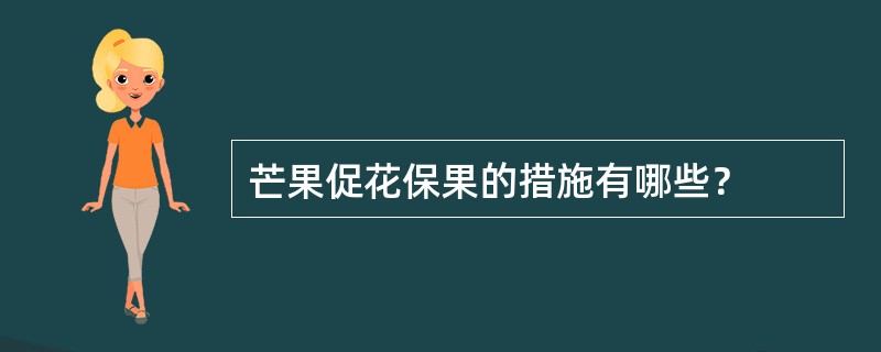 芒果促花保果的措施有哪些？