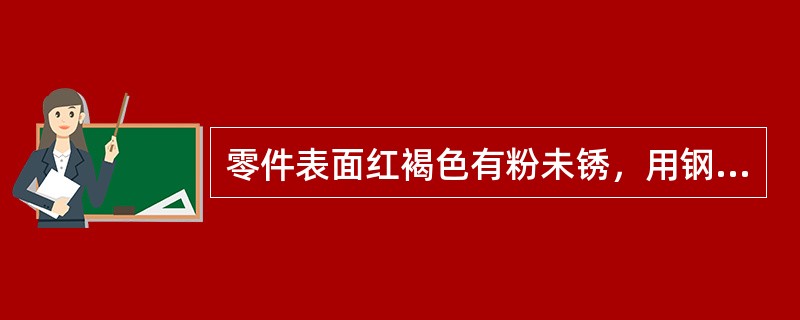 零件表面红褐色有粉未锈，用钢丝刷除后表面粗糙。锈蚀程度为（）。