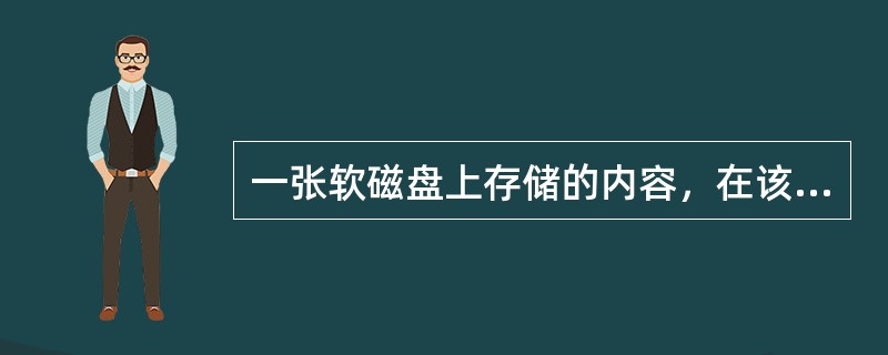 一张软磁盘上存储的内容，在该盘处于什么情况时，其中数据可能丢失？（）