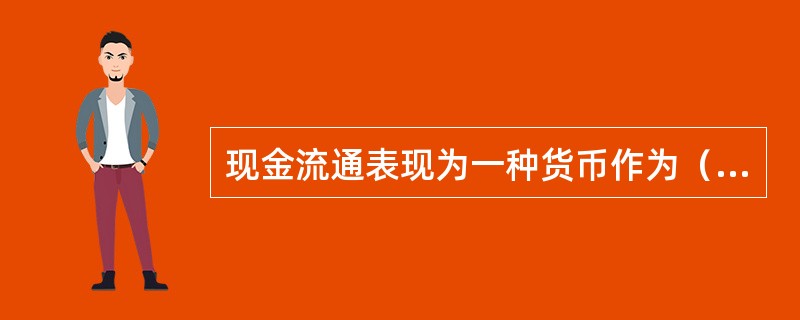 现金流通表现为一种货币作为（）所形成的连续不断的运动。