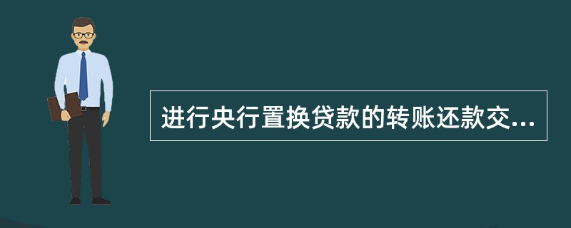 进行央行置换贷款的转账还款交易处理不包括下列哪一项操作？（）