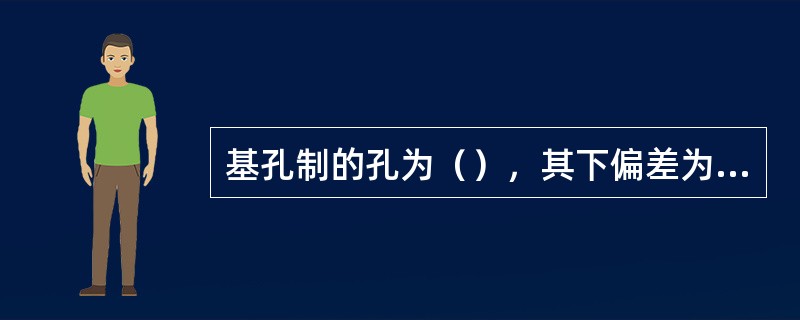 基孔制的孔为（），其下偏差为零，用代号H表示。