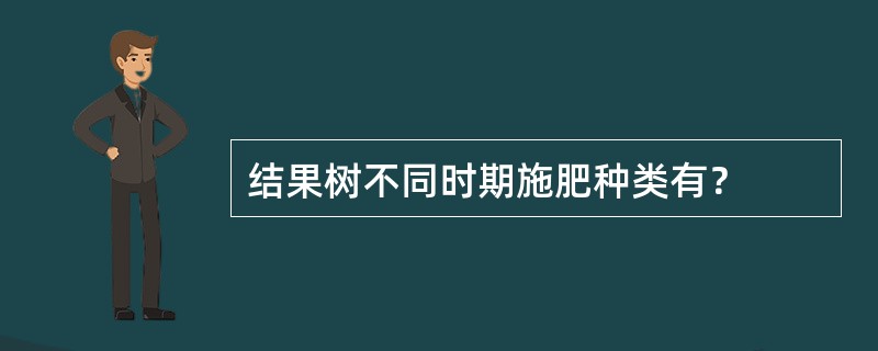 结果树不同时期施肥种类有？