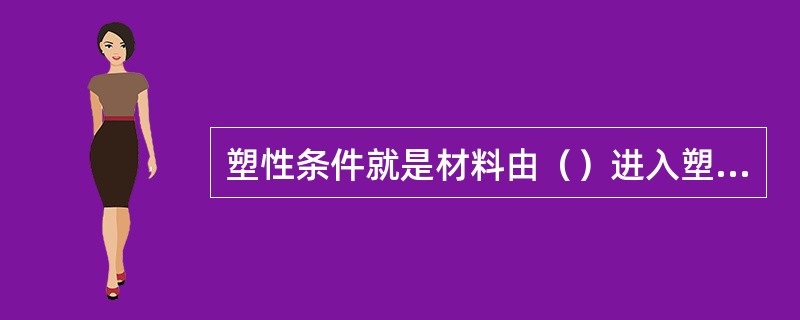 塑性条件就是材料由（）进入塑性状态的条件。