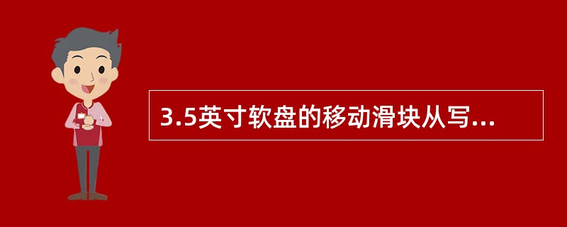 3.5英寸软盘的移动滑块从写保护窗口上移开，此时（）。