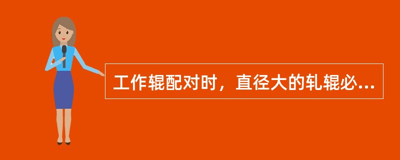 工作辊配对时，直径大的轧辊必须作下辊使用。