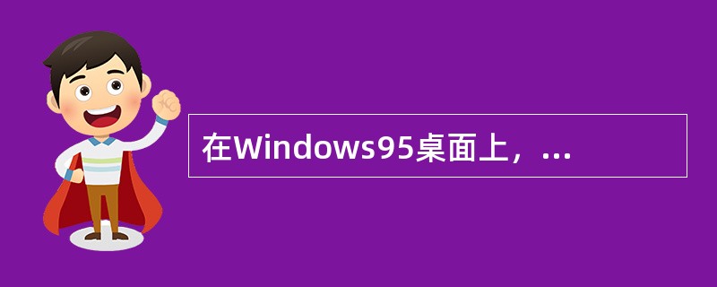 在Windows95桌面上，任务栏处于屏幕底部，其上有个“开始”按钮，单击该按钮