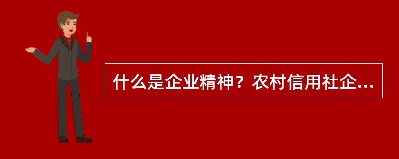 什么是企业精神？农村信用社企业精神是什么？