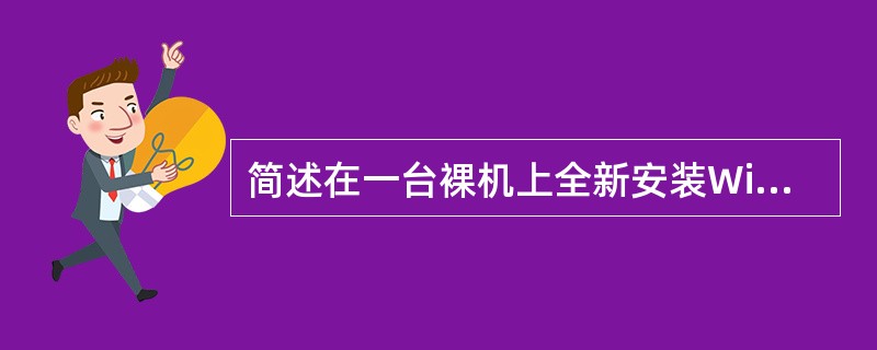 简述在一台裸机上全新安装WindowsXP操作系统的主要步骤？