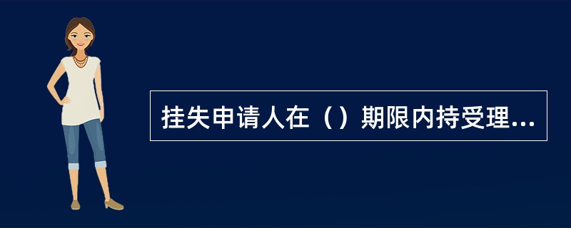 挂失申请人在（）期限内持受理证明办理补发存单（折）有效。