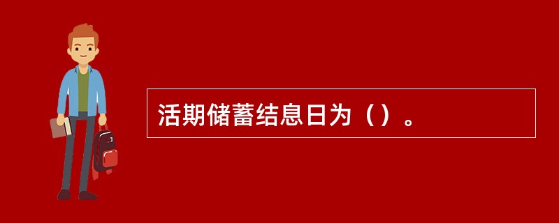 活期储蓄结息日为（）。