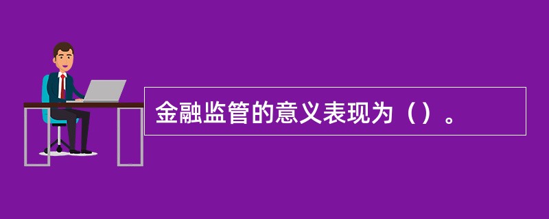 金融监管的意义表现为（）。