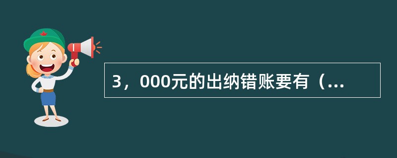 3，000元的出纳错账要有（）审批。