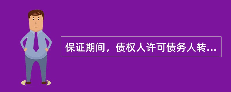 保证期间，债权人许可债务人转让债务的应征得（）的同意。