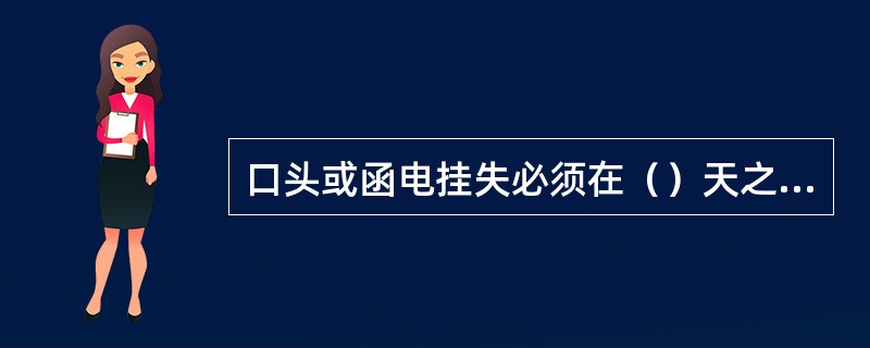 口头或函电挂失必须在（）天之内补办正式挂失手续，否则挂失失效。