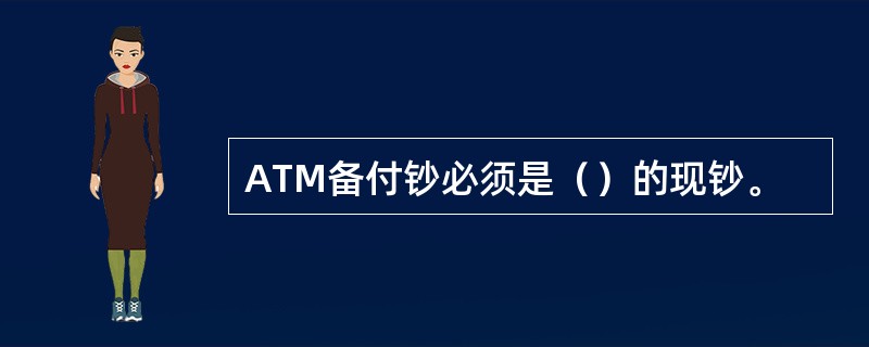 ATM备付钞必须是（）的现钞。