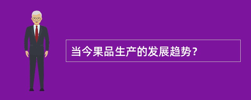 当今果品生产的发展趋势？