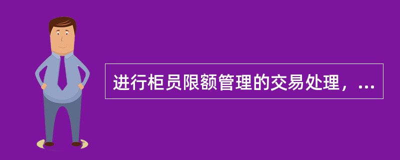 进行柜员限额管理的交易处理，联社（总行）系统操作员可操作下列哪一项交易进行柜员级