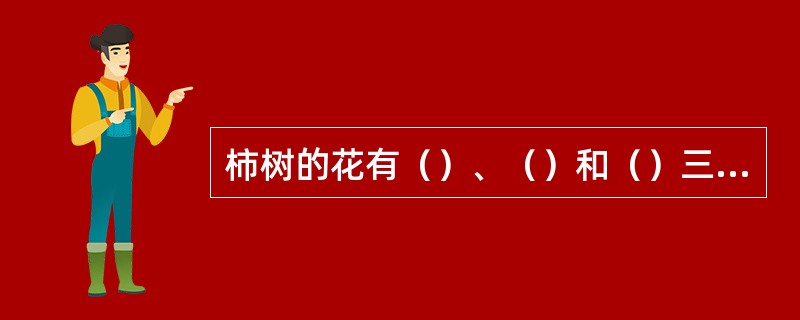 柿树的花有（）、（）和（）三种类型，但多数栽培品种往往只有（），具有很强的（）能