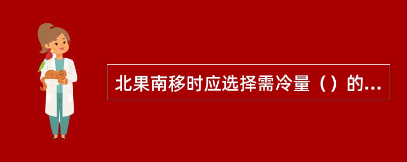 北果南移时应选择需冷量（）的品种。