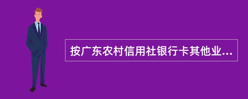 按广东农村信用社银行卡其他业务的规定，以下不属于广东农村信用社批量维护卡年费业务