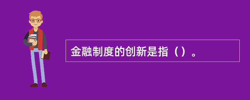 金融制度的创新是指（）。