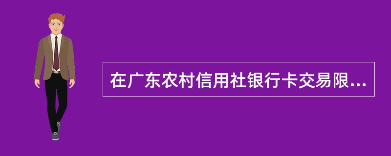 在广东农村信用社银行卡交易限额维护的交易结果处理中，以下说法不正确的是（）