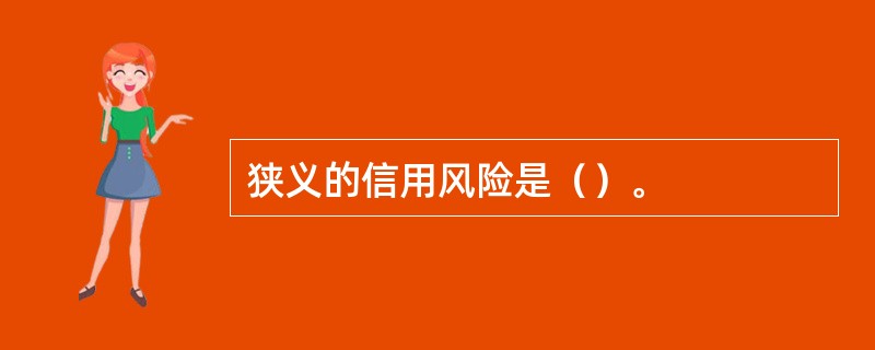 狭义的信用风险是（）。