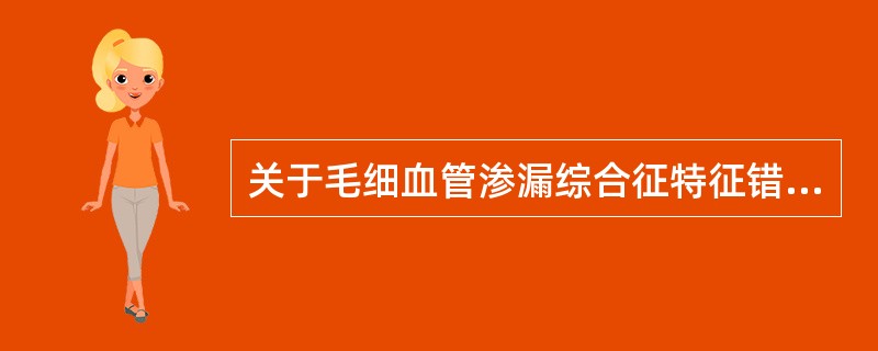 关于毛细血管渗漏综合征特征错误的是（）