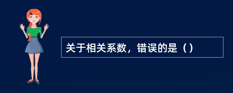 关于相关系数，错误的是（）