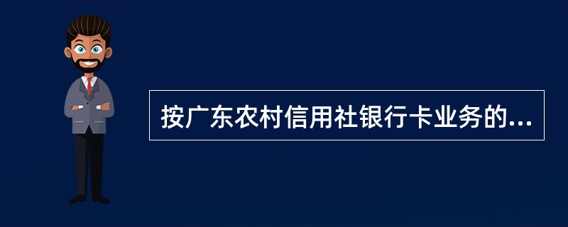 按广东农村信用社银行卡业务的规定，广东农村信用社客户持非预制卡（金卡）开立附属卡