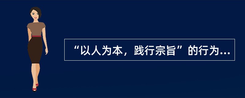 “以人为本，践行宗旨”的行为规范，主要体现在：（）