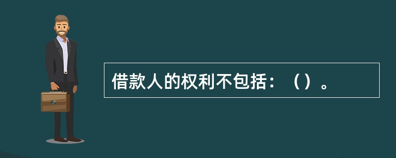 借款人的权利不包括：（）。