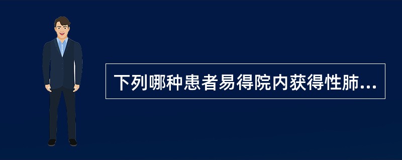 下列哪种患者易得院内获得性肺炎（）