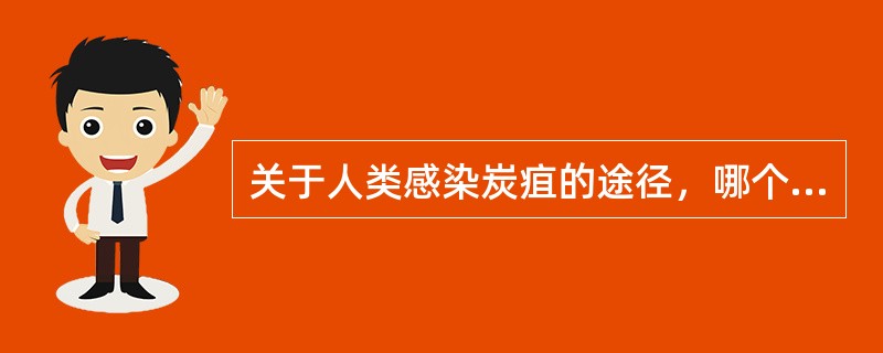 关于人类感染炭疽的途径，哪个不正确（）