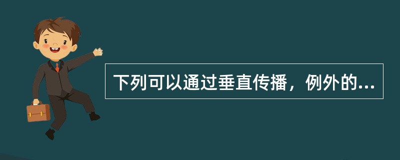 下列可以通过垂直传播，例外的是（）