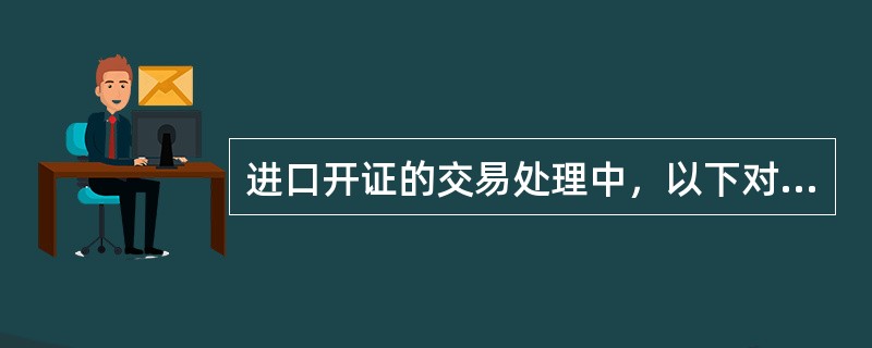 进口开证的交易处理中，以下对“信用证撤销“操作描述不正确的是（）