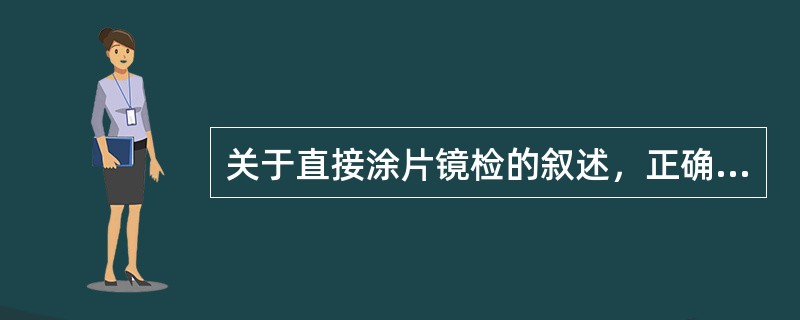 关于直接涂片镜检的叙述，正确的是（）