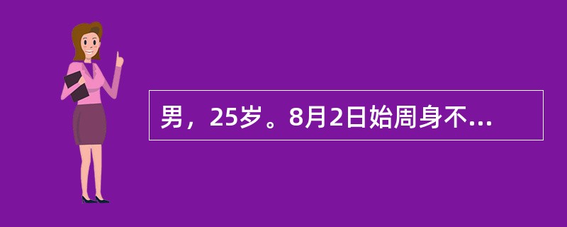 男，25岁。8月2日始周身不适，头疼、厌食、轻度发热，5天体温升达40℃，腹胀、