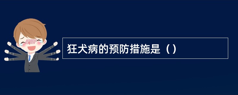 狂犬病的预防措施是（）