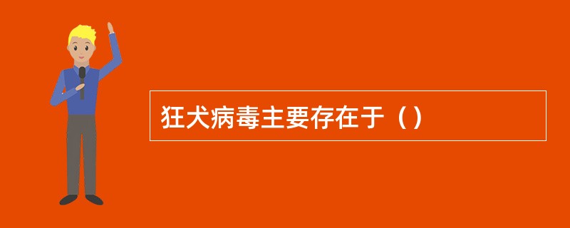 狂犬病毒主要存在于（）