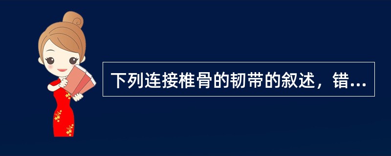 下列连接椎骨的韧带的叙述，错误的是（）